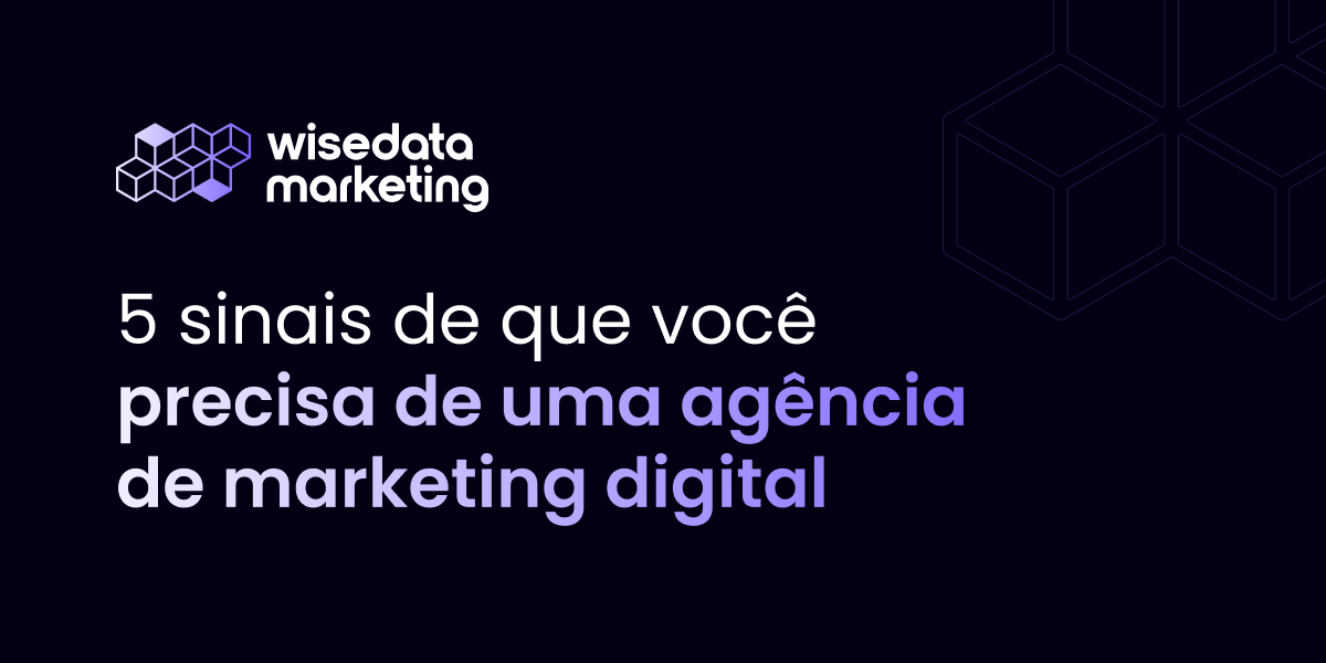 5 sinais de que você precisa de uma agência de marketing digital