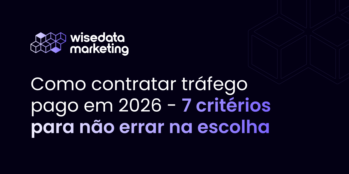 Como contratar tráfego pago em 2026 - 7 critérios para não errar na escolha